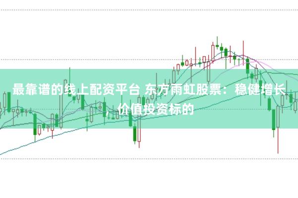 最靠谱的线上配资平台 东方雨虹股票:稳健增长,价值投资标的