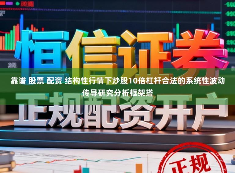 靠谱 股票 配资 结构性行情下炒股10倍杠杆合法的系统性波动传导研究分析框架搭