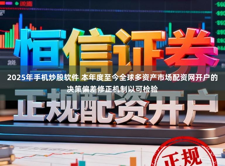 2025年手机炒股软件 本年度至今全球多资产市场配资网开户的决策偏差修正机制以可检验