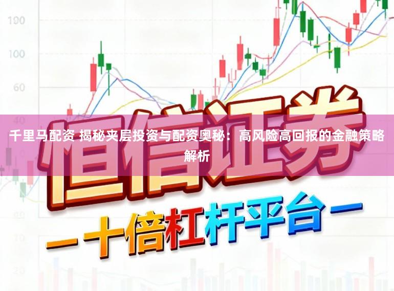 千里马配资 揭秘夹层投资与配资奥秘：高风险高回报的金融策略解析
