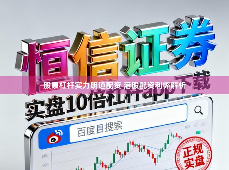 股票杠杆实力明道配资 港股配资利弊解析