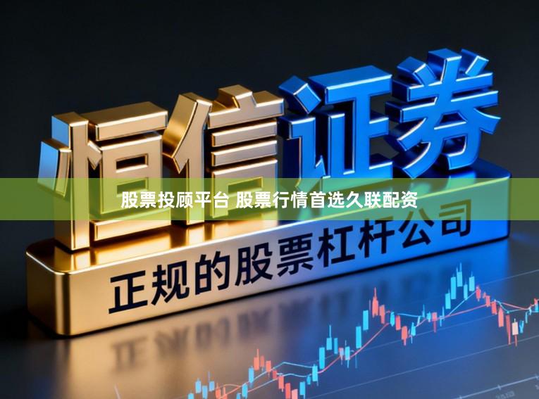 股票投顾平台 股票行情首选久联配资