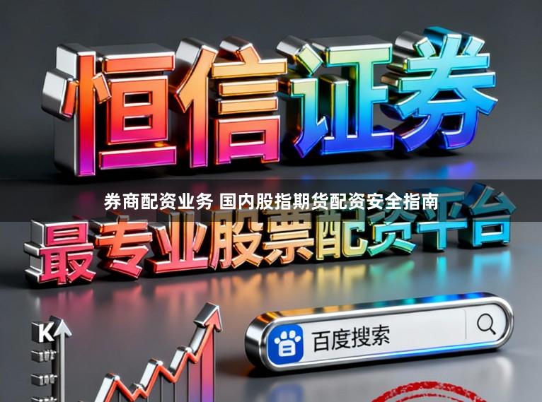 券商配资业务 国内股指期货配资安全指南