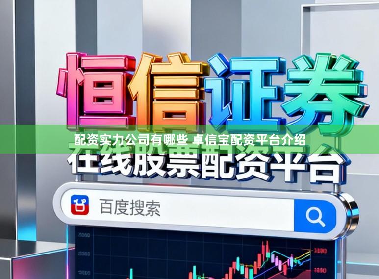 配资实力公司有哪些 卓信宝配资平台介绍
