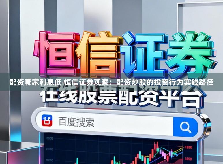 配资哪家利息低 恒信证券观察：配资炒股的投资行为实践路径
