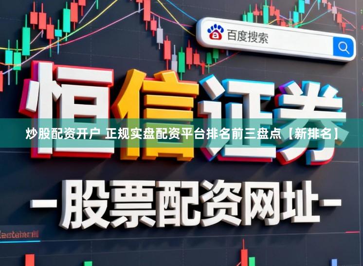 炒股配资开户 正规实盘配资平台排名前三盘点【新排名】