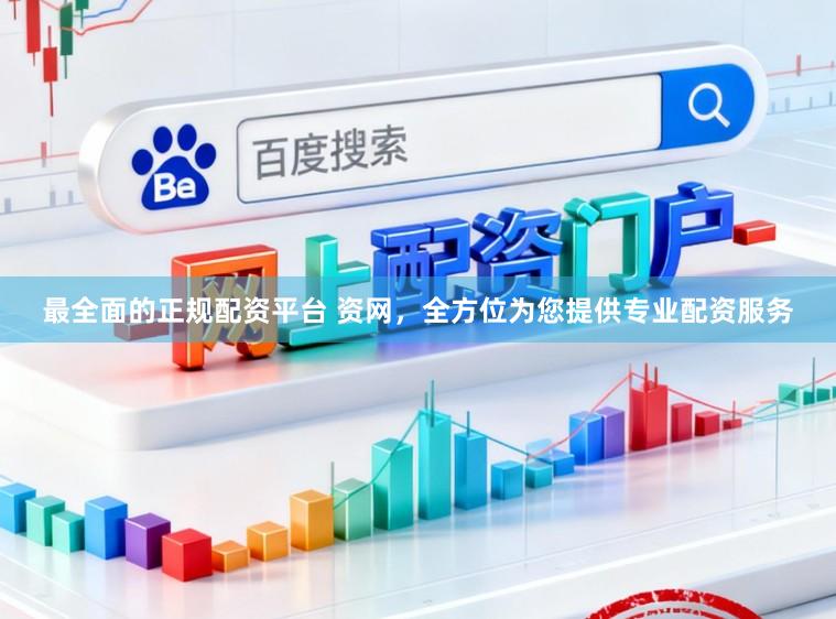最全面的正规配资平台 资网，全方位为您提供专业配资服务