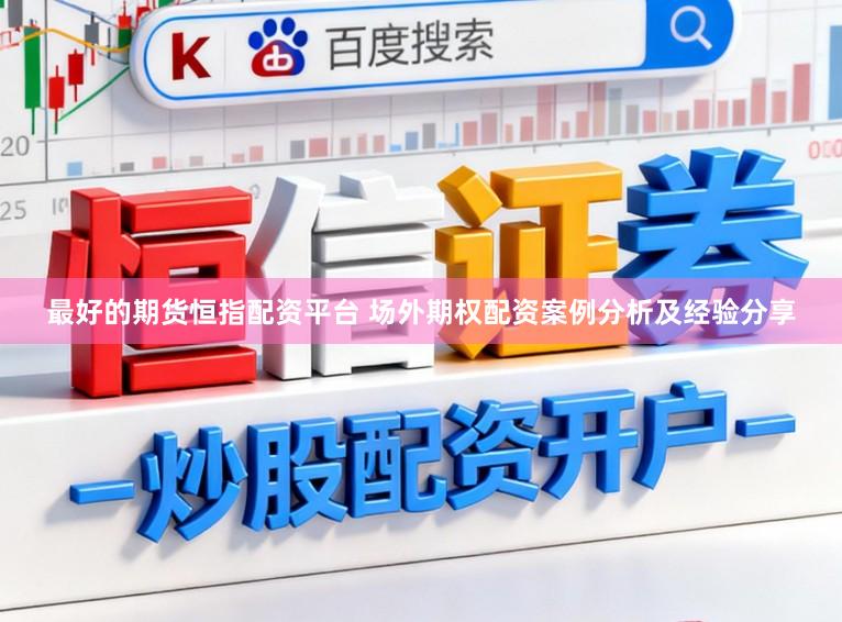 最好的期货恒指配资平台 场外期权配资案例分析及经验分享