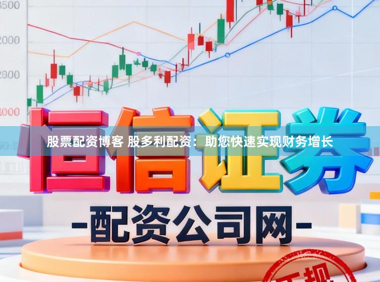 股票配资博客 股多利配资：助您快速实现财务增长