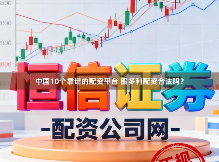 中国10个靠谱的配资平台 股多利配资合法吗？