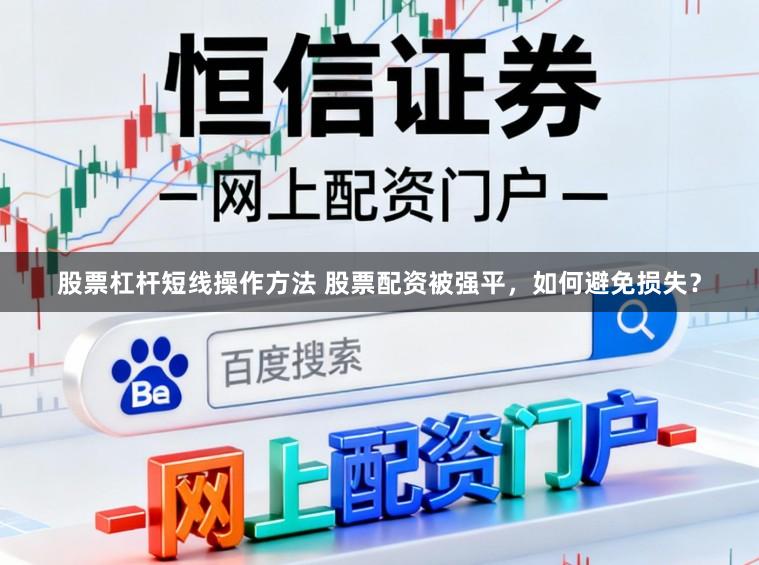 股票杠杆短线操作方法 股票配资被强平，如何避免损失？