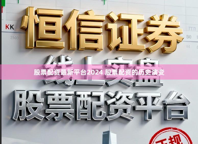 股票配资最新平台2024 股票配资的历史演变