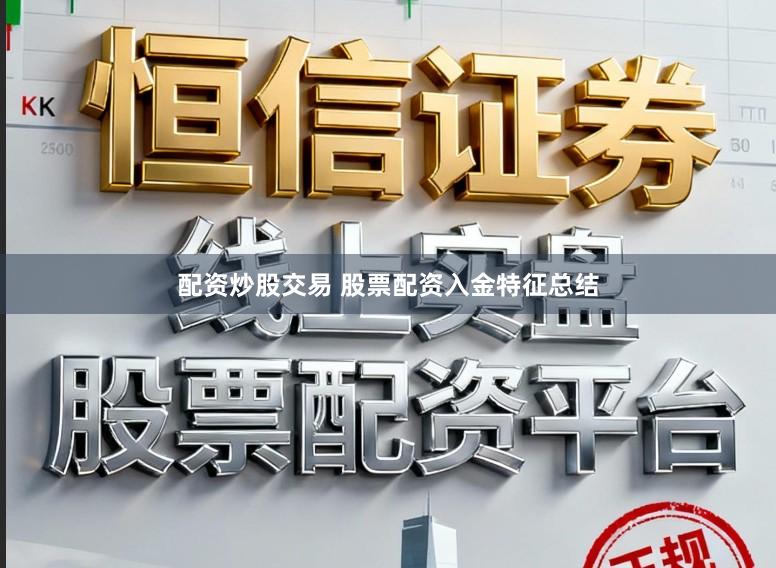 配资炒股交易 股票配资入金特征总结
