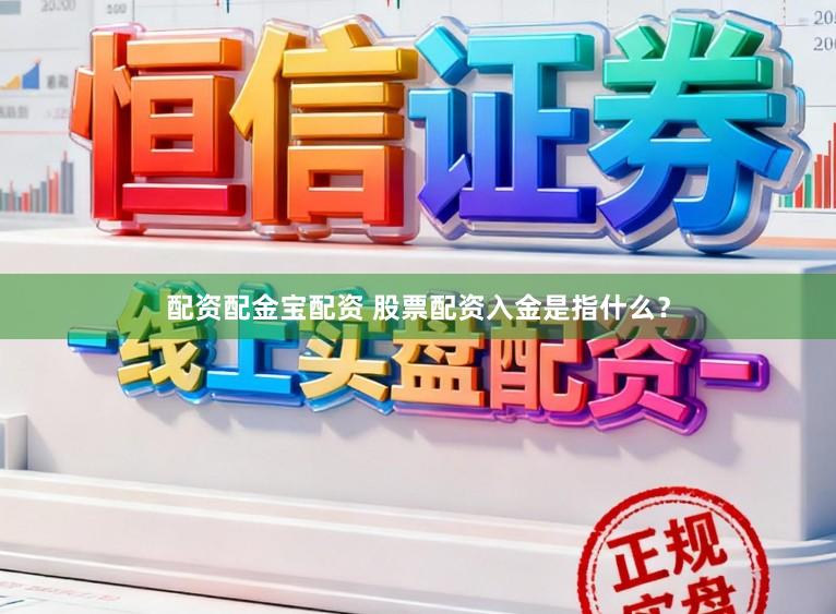 配资配金宝配资 股票配资入金是指什么？